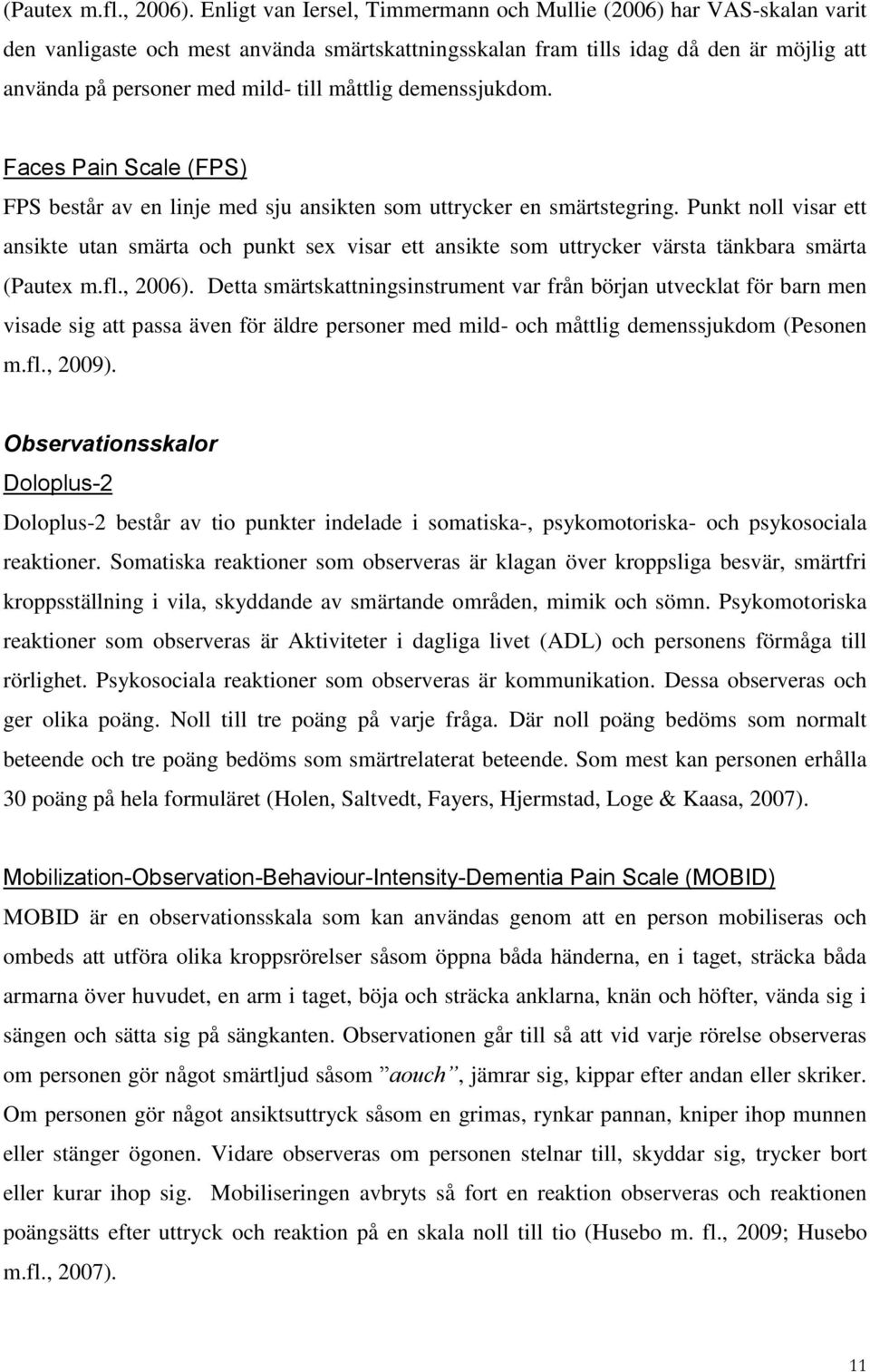 måttlig demenssjukdom. Faces Pain Scale (FPS) FPS består av en linje med sju ansikten som uttrycker en smärtstegring.