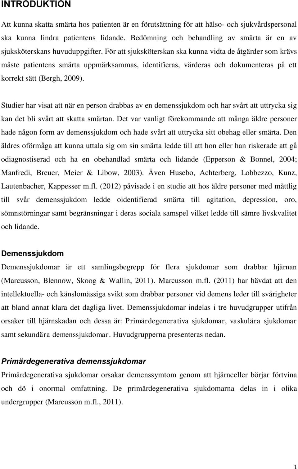 För att sjuksköterskan ska kunna vidta de åtgärder som krävs måste patientens smärta uppmärksammas, identifieras, värderas och dokumenteras på ett korrekt sätt (Bergh, 2009).