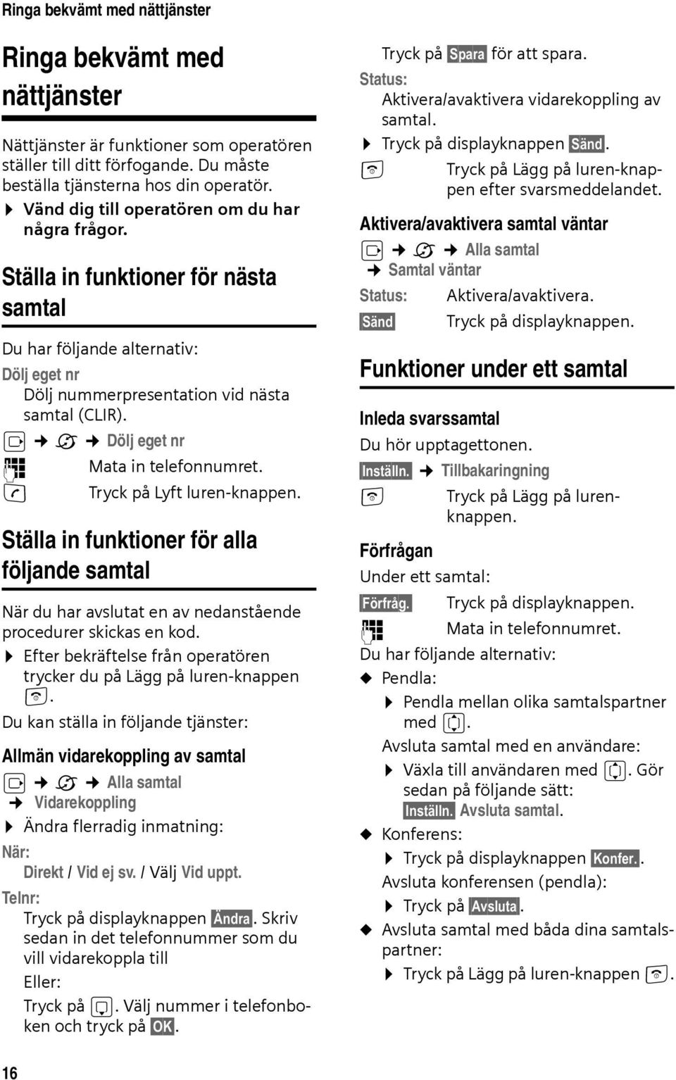 v ê Dölj eget nr ~ Mata in telefonnumret. c Tryck på Lyft luren-knappen. Ställa in funktioner för alla följande samtal När du har avslutat en av nedanstående procedurer skickas en kod.