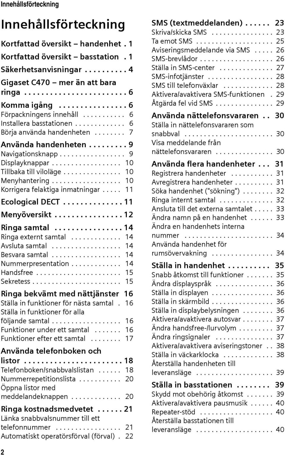 ................. 10 Tillbaka till viloläge............... 10 Menyhantering.................. 10 Korrigera felaktiga inmatningar..... 11 Ecological DECT.............. 11 Menyöversikt................ 12 Ringa samtal.