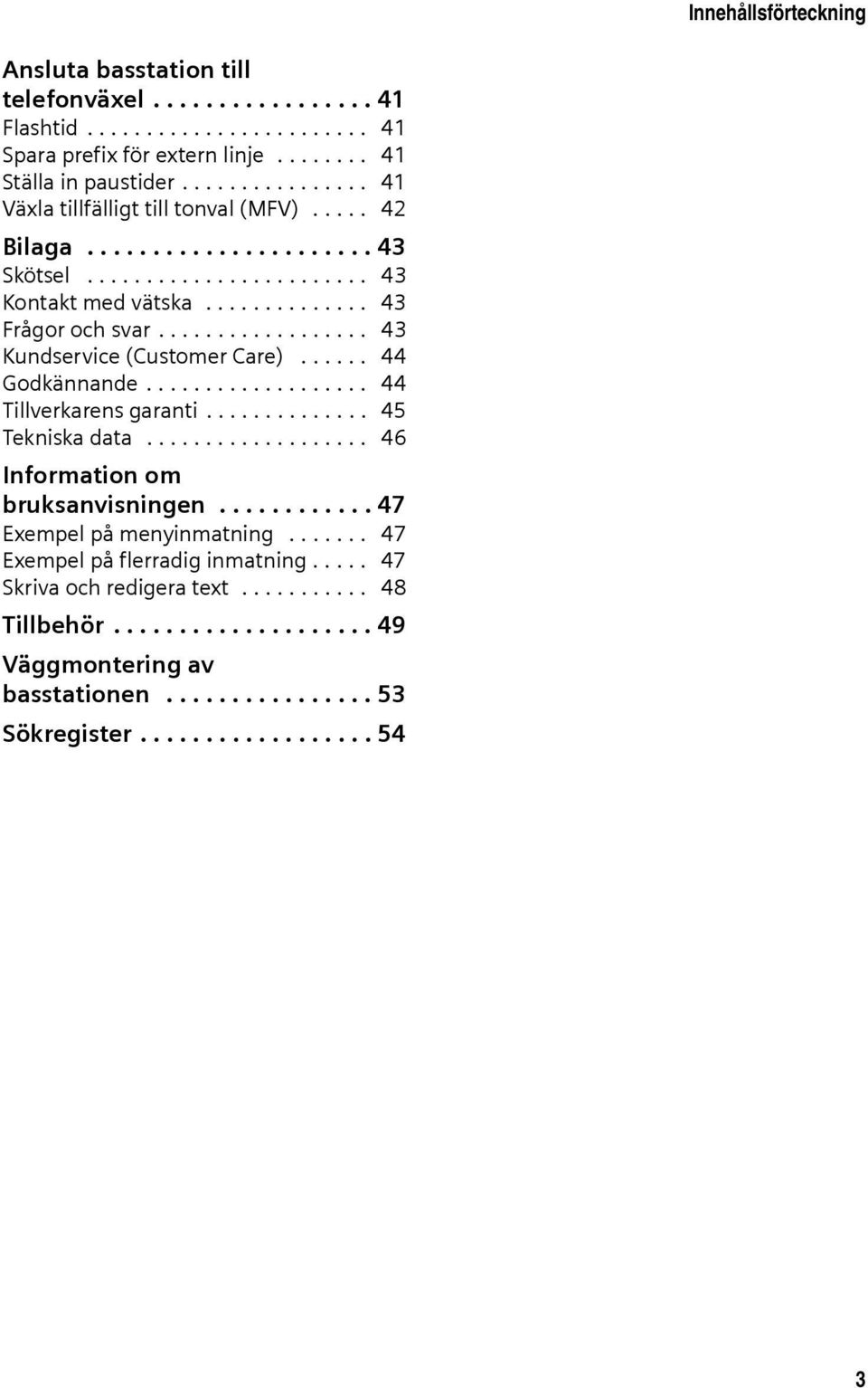 ................. 43 Kundservice (Customer Care)...... 44 Godkännande................... 44 Tillverkarens garanti.............. 45 Tekniska data................... 46 Information om bruksanvisningen.