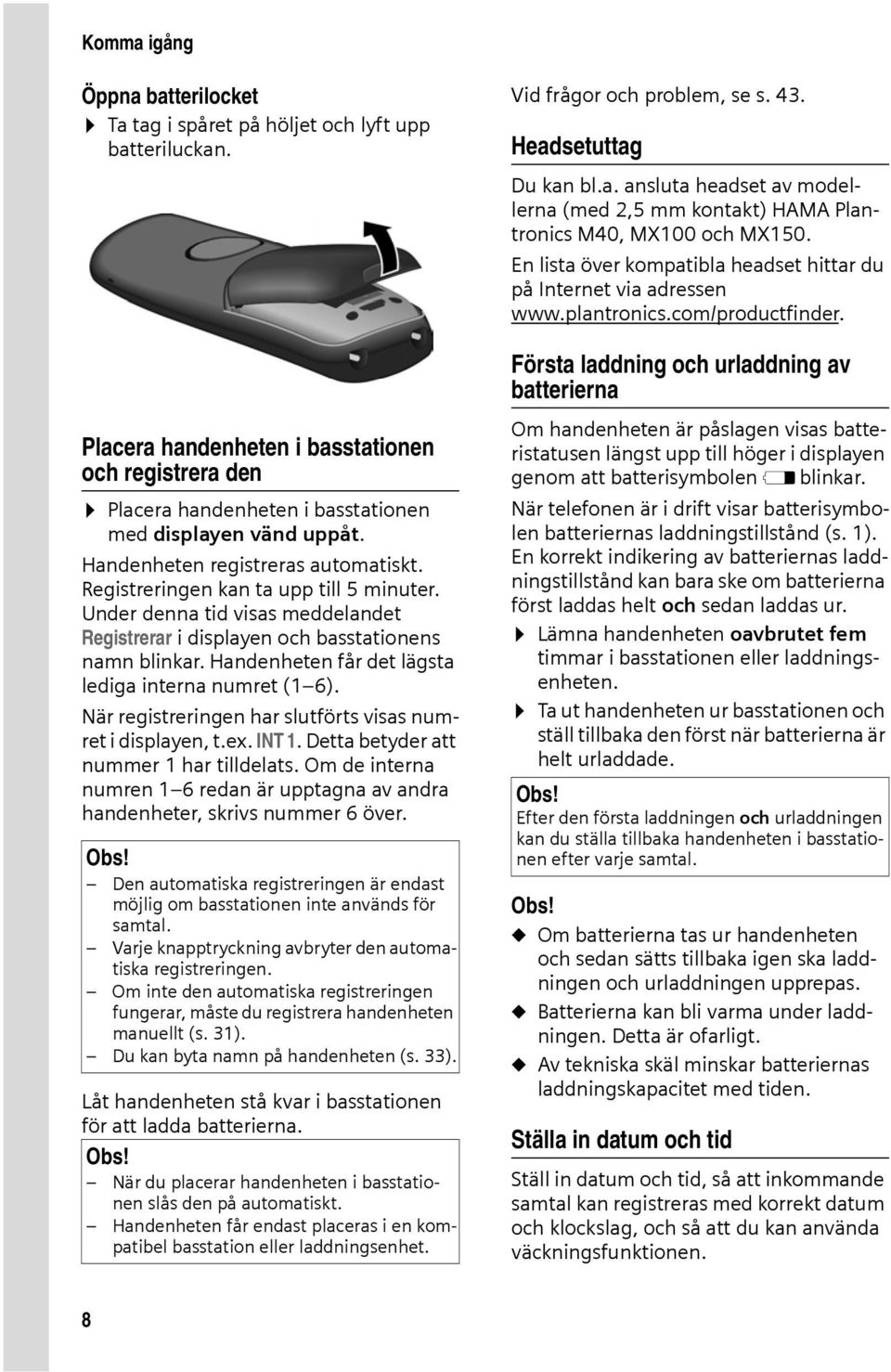 Handenheten får det lägsta lediga interna numret (1 6). När registreringen har slutförts visas numret i displayen, t.ex. INT 1. Detta betyder att nummer 1 har tilldelats.