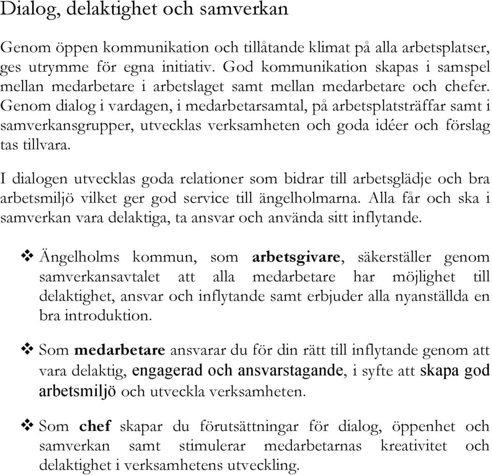 Genom dialog i vardagen, i medarbetarsamtal, på arbetsplatsträffar samt i samverkansgrupper, utvecklas verksamheten och goda idéer och förslag tas tillvara.