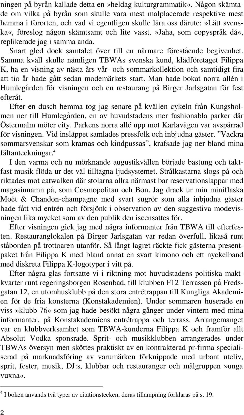 vasst.»jaha, som copyspråk då«, replikerade jag i samma anda. Snart gled dock samtalet över till en närmare förestående begivenhet.