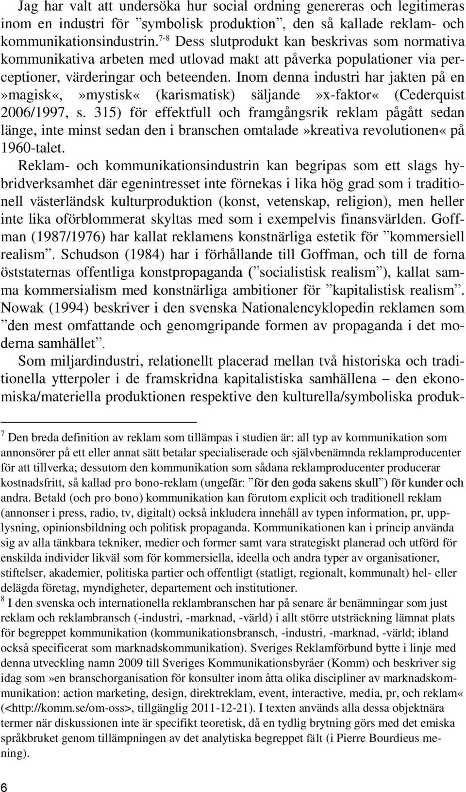 Inom denna industri har jakten på en»magisk«,»mystisk«(karismatisk) säljande»x-faktor«(cederquist 2006/1997, s.