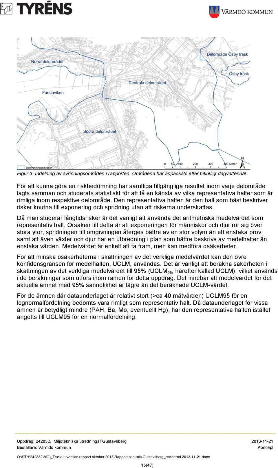 inom respektive delområde. Den representativa halten är den halt som bäst beskriver risker knutna till exponering och spridning utan att riskerna underskattas.