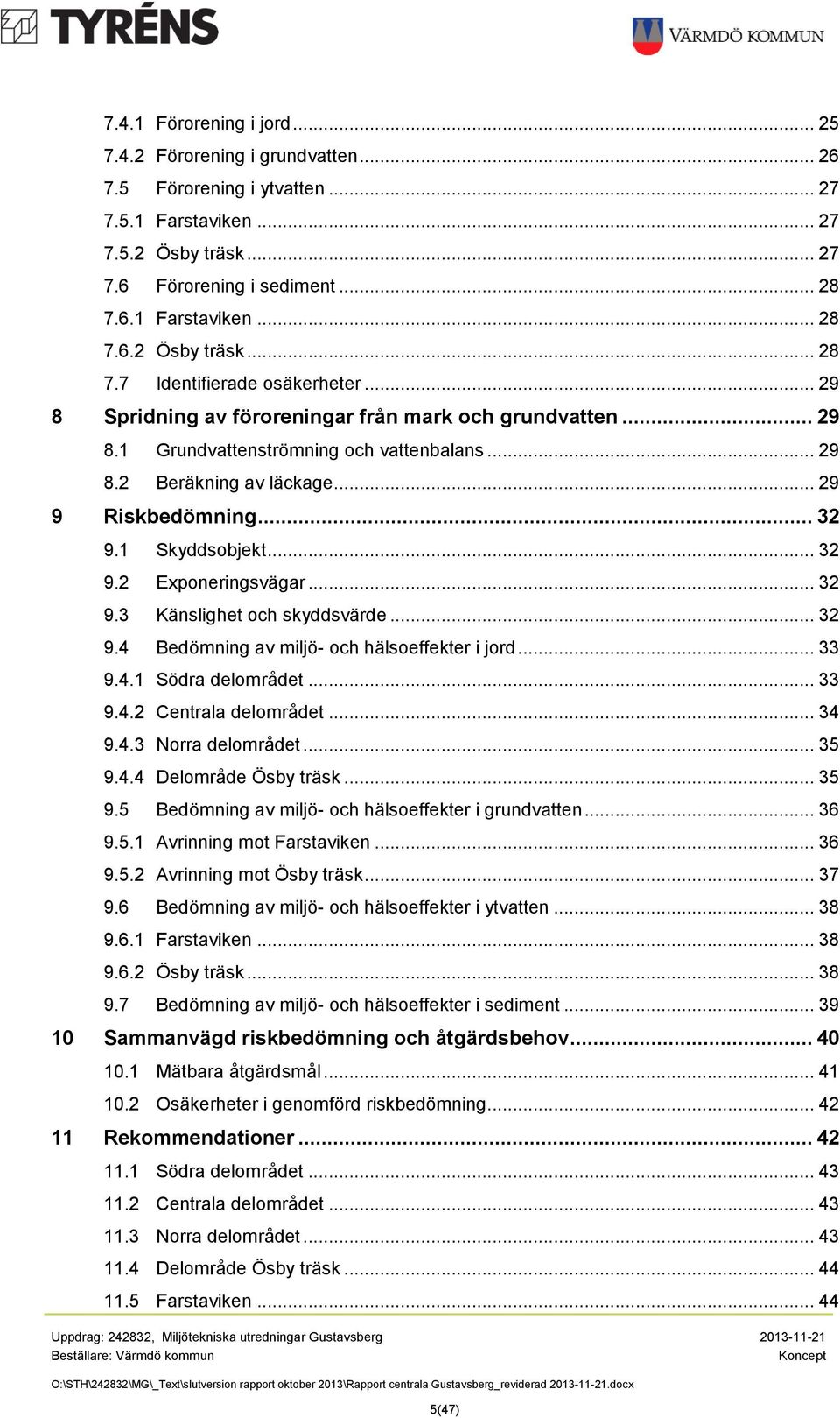 .. 29 9 Riskbedömning... 32 9.1 Skyddsobjekt... 32 9.2 Exponeringsvägar... 32 9.3 Känslighet och skyddsvärde... 32 9.4 Bedömning av miljö- och hälsoeffekter i jord... 33 9.4.1 Södra delområdet... 33 9.4.2 Centrala delområdet.