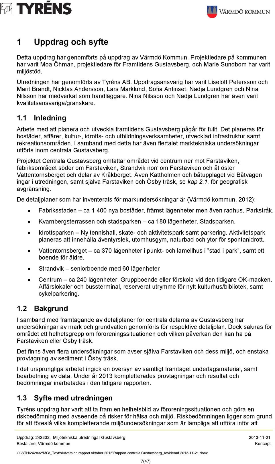 Uppdragsansvarig har varit Liselott Petersson och Marit Brandt, Nicklas Andersson, Lars Marklund, Sofia Anfinset, Nadja Lundgren och Nina Nilsson har medverkat som handläggare.