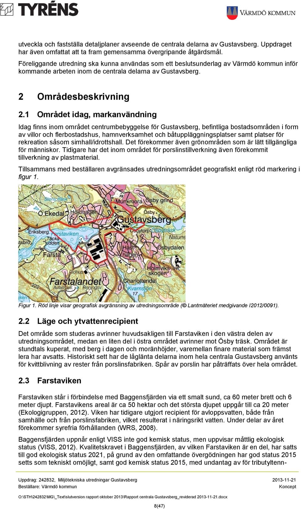 1 Området idag, markanvändning Idag finns inom området centrumbebyggelse för Gustavsberg, befintliga bostadsområden i form av villor och flerbostadshus, hamnverksamhet och båtuppläggningsplatser samt