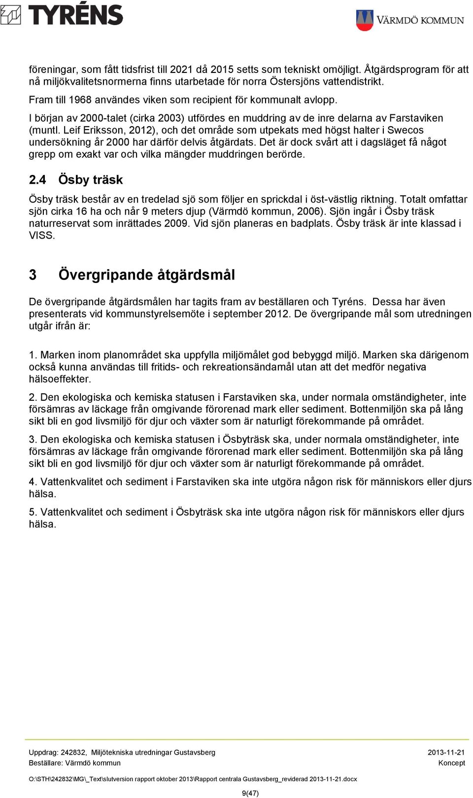 Leif Eriksson, 2012), och det område som utpekats med högst halter i Swecos undersökning år 2000 har därför delvis åtgärdats.