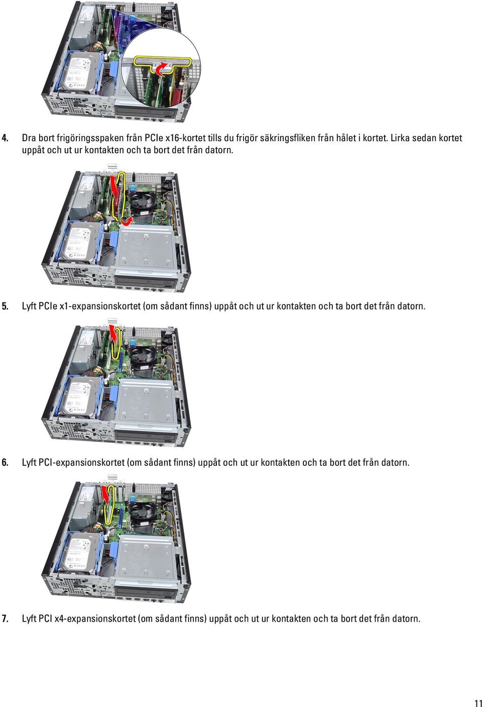 Lyft PCIe x1-expansionskortet (om sådant finns) uppåt och ut ur kontakten och ta bort det från datorn. 6.