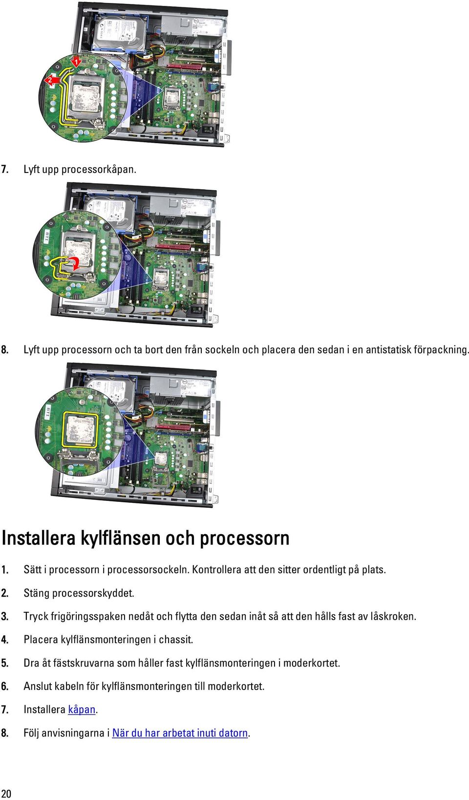 Tryck frigöringsspaken nedåt och flytta den sedan inåt så att den hålls fast av låskroken. 4. Placera kylflänsmonteringen i chassit. 5.