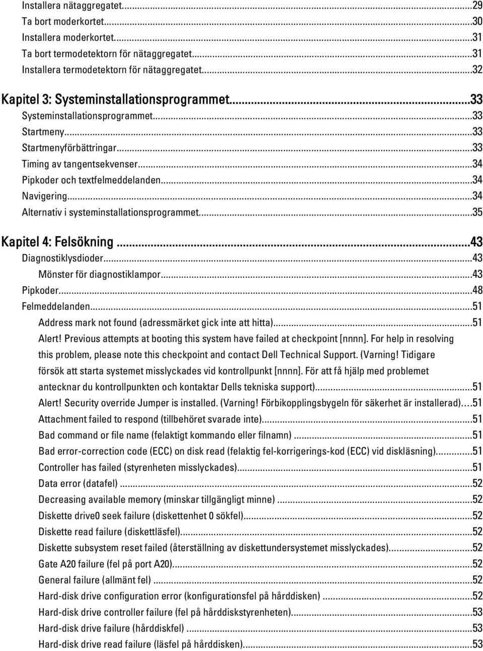 ..34 Navigering...34 Alternativ i systeminstallationsprogrammet...35 Kapitel 4: Felsökning...43 Diagnostiklysdioder...43 Mönster för diagnostiklampor...43 Pipkoder...48 Felmeddelanden.