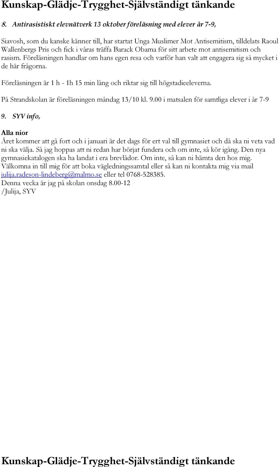 Föreläsningen är 1 h - 1h 15 min lång och riktar sig till högstadieeleverna. På Strandskolan är föreläsningen måndag 13/10 kl. 9.00 i matsalen för samtliga elever i år 7-9 9.