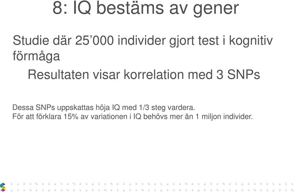 Dessa SNPs uppskattas höja IQ med 1/3 steg vardera.