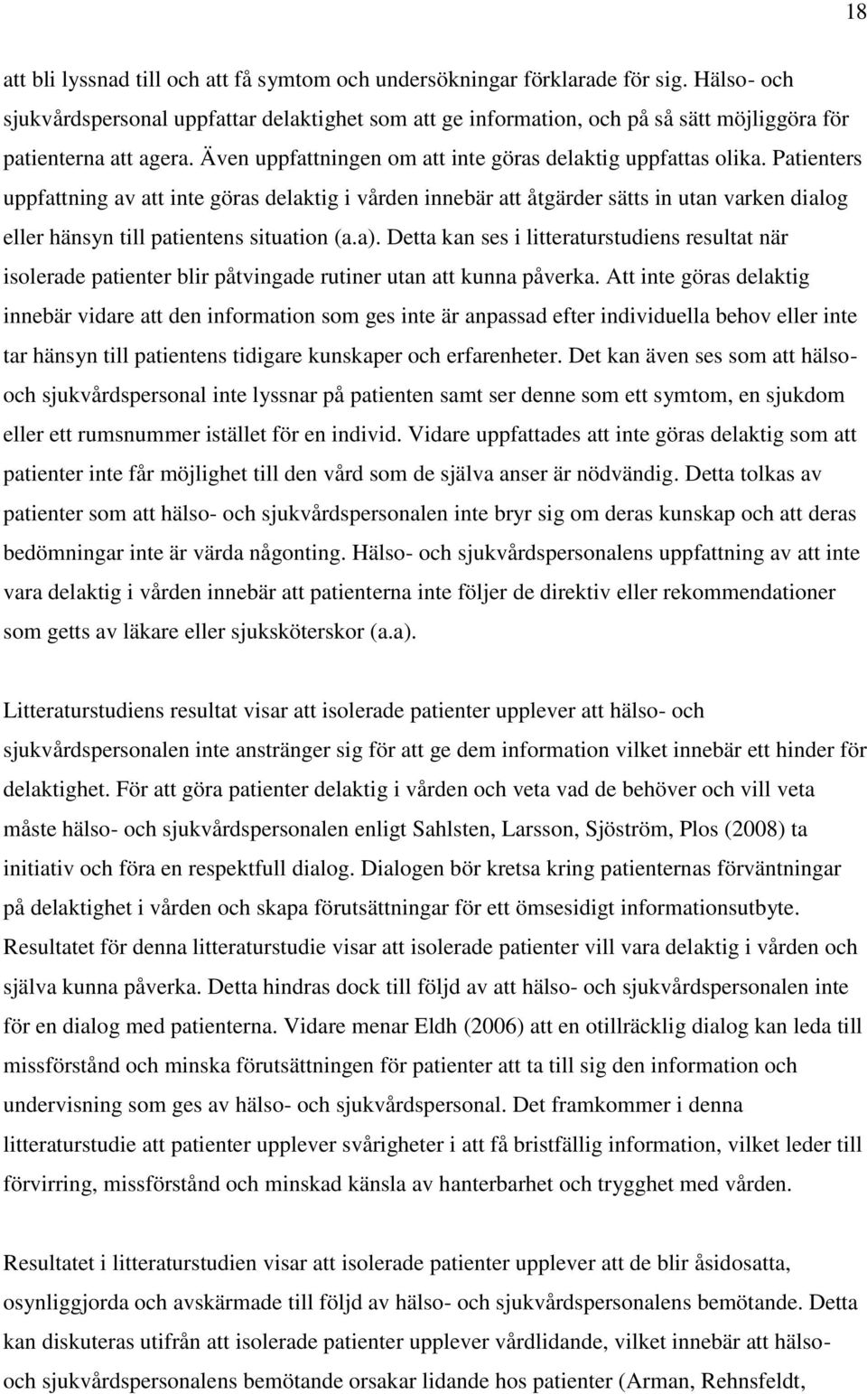 Patienters uppfattning av att inte göras delaktig i vården innebär att åtgärder sätts in utan varken dialog eller hänsyn till patientens situation (a.a).