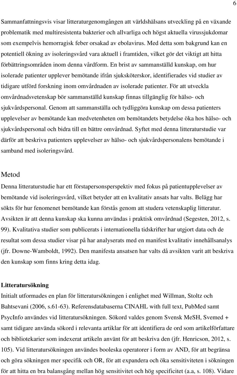 Med detta som bakgrund kan en potentiell ökning av isoleringsvård vara aktuell i framtiden, vilket gör det viktigt att hitta förbättringsområden inom denna vårdform.