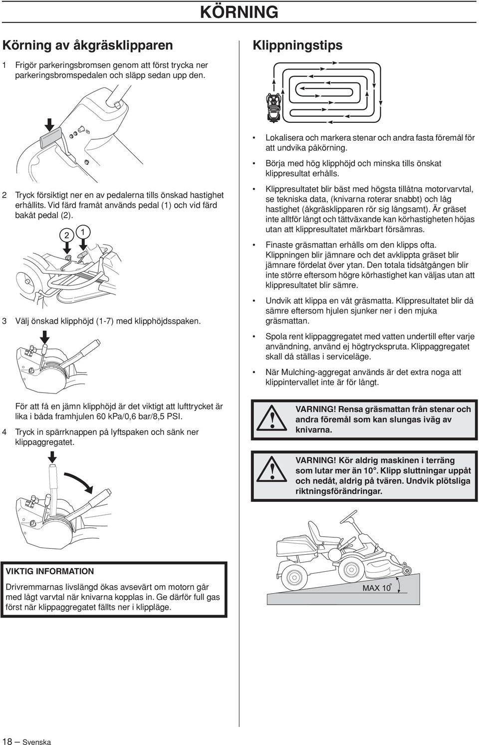 2 Tryck försiktigt ner en av pedalerna tills önskad hastighet erhållits. Vid färd framåt används pedal (1) och vid färd bakåt pedal (2). 3 Välj önskad klipphöjd (1-7) med klipphöjdsspaken.