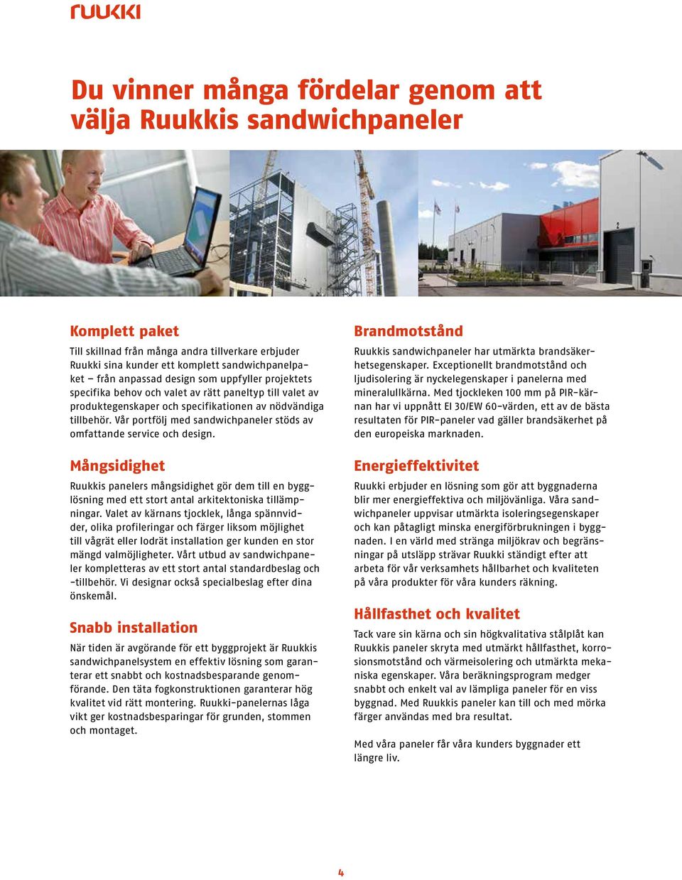 Vår portfölj ed sandwichpaneler stöds av ofattande service och design. Mångsidighet Ruukkis panelers ångsidighet gör de till en bygglösning ed ett stort antal arkitektoniska tilläpningar.