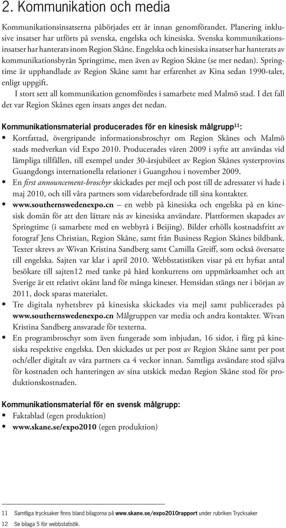 Springtime är upphandlade av Region Skåne samt har erfarenhet av Kina sedan 1990-talet, enligt uppgift. I stort sett all kommunikation genomfördes i samarbete med Malmö stad.