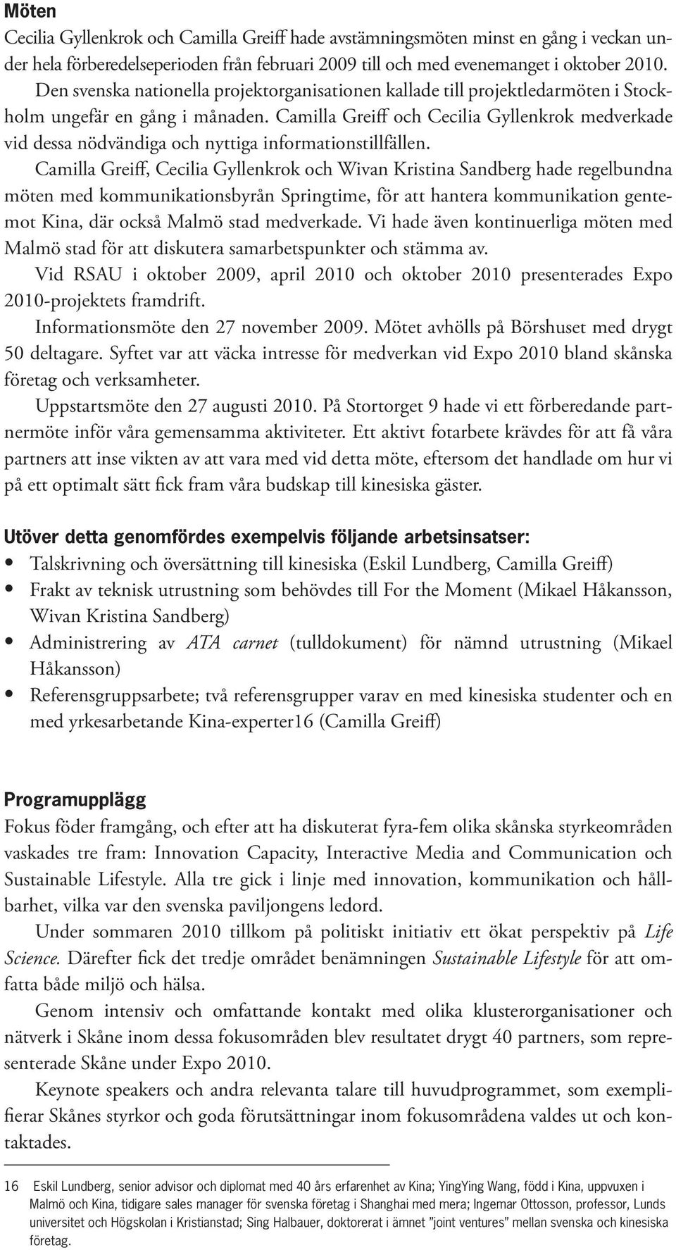 Camilla Greiff och Cecilia Gyllenkrok medverkade vid dessa nödvändiga och nyttiga informationstillfällen.