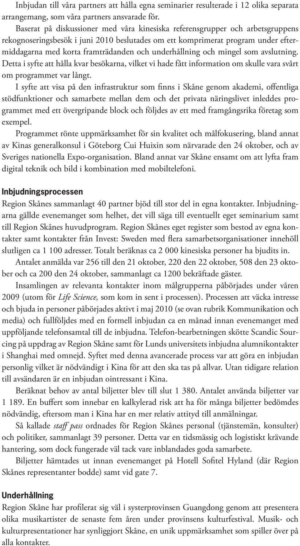 underhållning och mingel som avslutning. Detta i syfte att hålla kvar besökarna, vilket vi hade fått information om skulle vara svårt om programmet var långt.