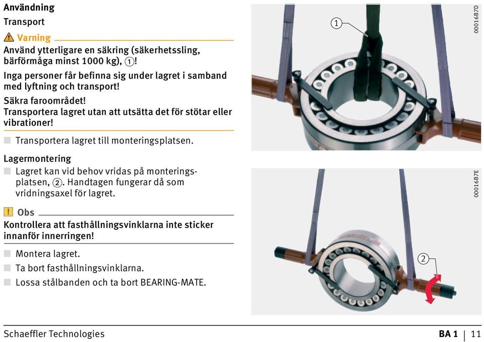 Transportera lagret utan att utsätta det för stötar eller vibrationer! Transportera lagret till monteringsplatsen.