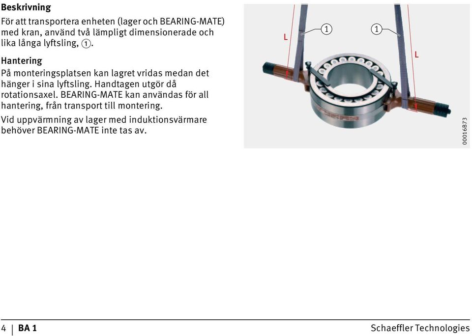 Handtagen utgör då rotationsaxel. BEARING-MATE kan användas för all hantering, från transport till montering.