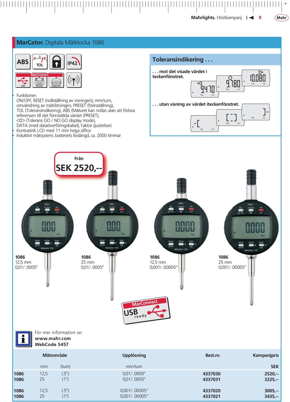 nollas utan att förlora referensen till det förinställda värdet (PRESET), <0> (Tolerans GO / NO GO display mode), DATA (med dataöverföringskabel), Faktor (justerbar) Kontrastrik LCD med 11 mm höga