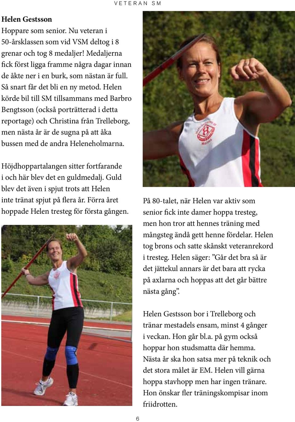 Helen körde bil till SM tillsammans med Barbro Bengtsson (också porträtterad i detta reportage) och Christina från Trelleborg, men nästa år är de sugna på att åka bussen med de andra Heleneholmarna.