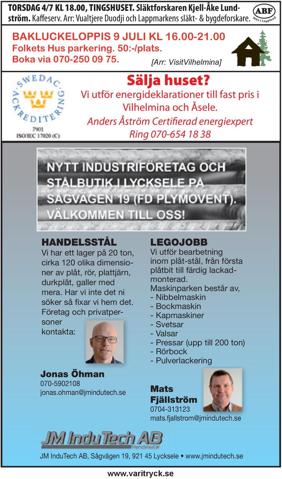 Anders Åström Certifierad energiexpert Ring 070-654 18 38 Mitt i Lappland HANDELSSTÅL Vi har ett lager på 20 ton, cirka 120 olika dimensioner av plåt, rör, plattjärn, durkplåt, galler med mera.