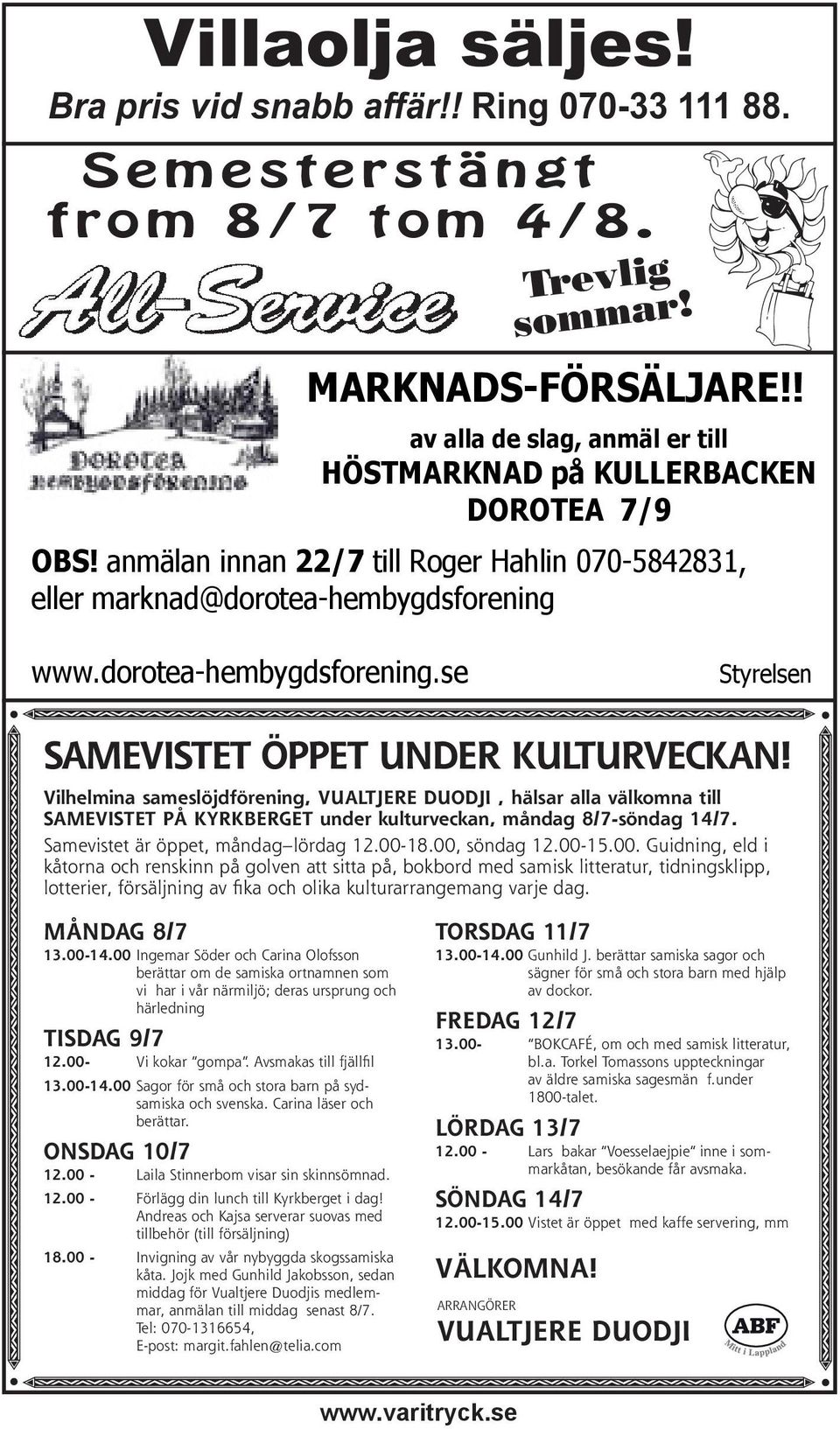 00, söndag 12.00-15.00. Guidning, eld i kåtorna och renskinn på golven att sitta på, bokbord med samisk litteratur, tidningsklipp, lotterier, försäljning av fika och olika kulturarrangemang varje dag.