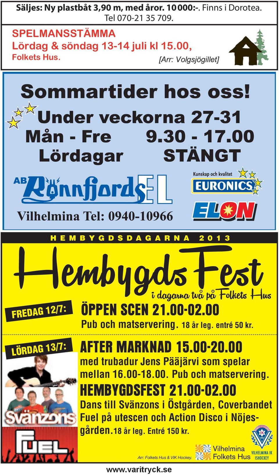 00 Pub och matservering. 18 år leg. entré 50 kr. AFTER MARKNAD 15.00-20.00 med trubadur Jens Pääjärvi som spelar mellan 16.00-18.00. Pub och matservering. HEMBYGDSFEST 21.