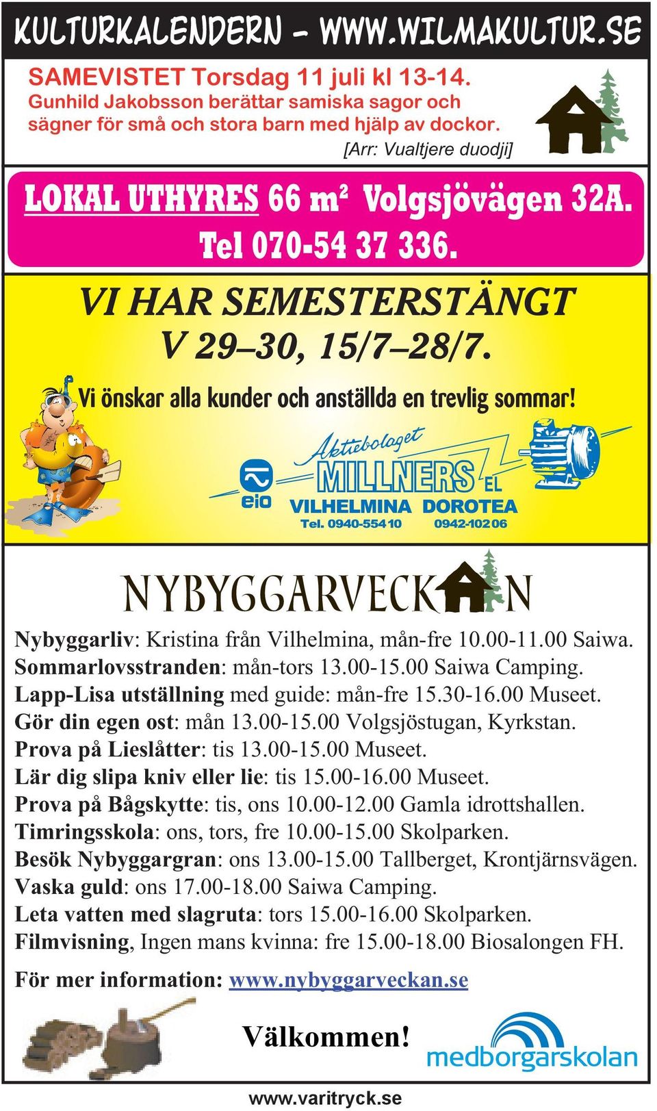 Sommarlovsstranden: mån-tors 13.00-15.00 Saiwa Camping. Lapp-Lisa utställning med guide: mån-fre 15.30-16.00 Museet. Gör din egen ost: mån 13.00-15.00 Volgsjöstugan, Kyrkstan.