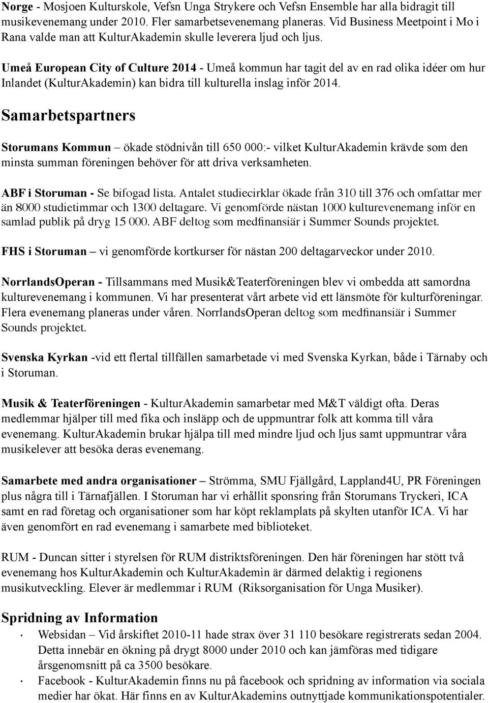 Umeå European City of Culture 2014 - Umeå kommun har tagit del av en rad olika idéer om hur Inlandet (KulturAkademin) kan bidra till kulturella inslag inför 2014.