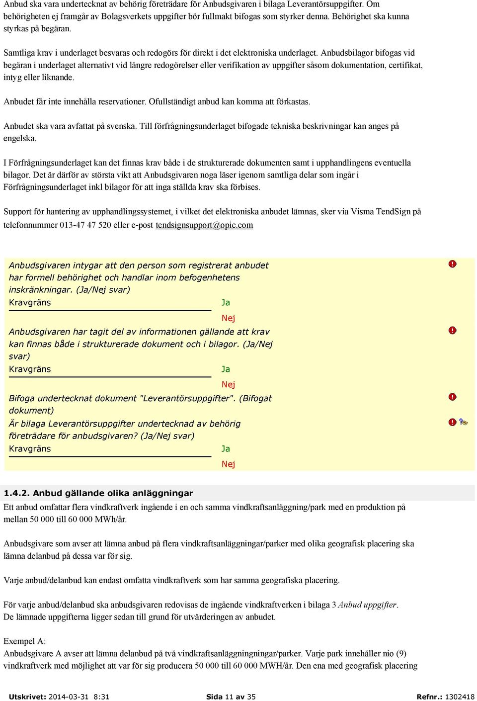 Anbudsbilagor bifogas vid begäran i underlaget alternativt vid längre redogörelser eller verifikation av uppgifter såsom dokumentation, certifikat, intyg eller liknande.