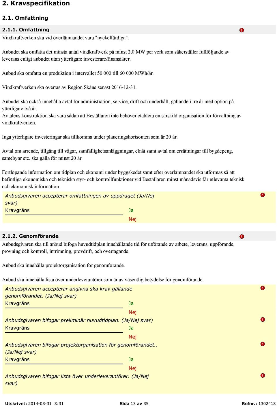 Anbud ska omfatta en produktion i intervallet 50 000 till 60 000 MWh/år. Vindkraftverken ska övertas av Region Skåne senast 2016-12-31.