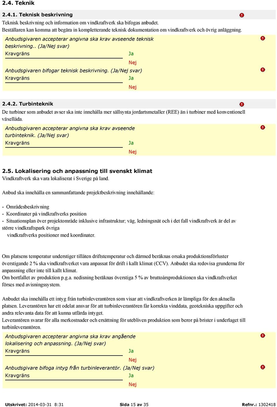 2. Turbinteknik De turbiner som anbudet avser ska inte innehålla mer sällsynta jordartsmetaller (REE) än i turbiner med konventionell växellåda. turbinteknik. (/ svar) 2.5.