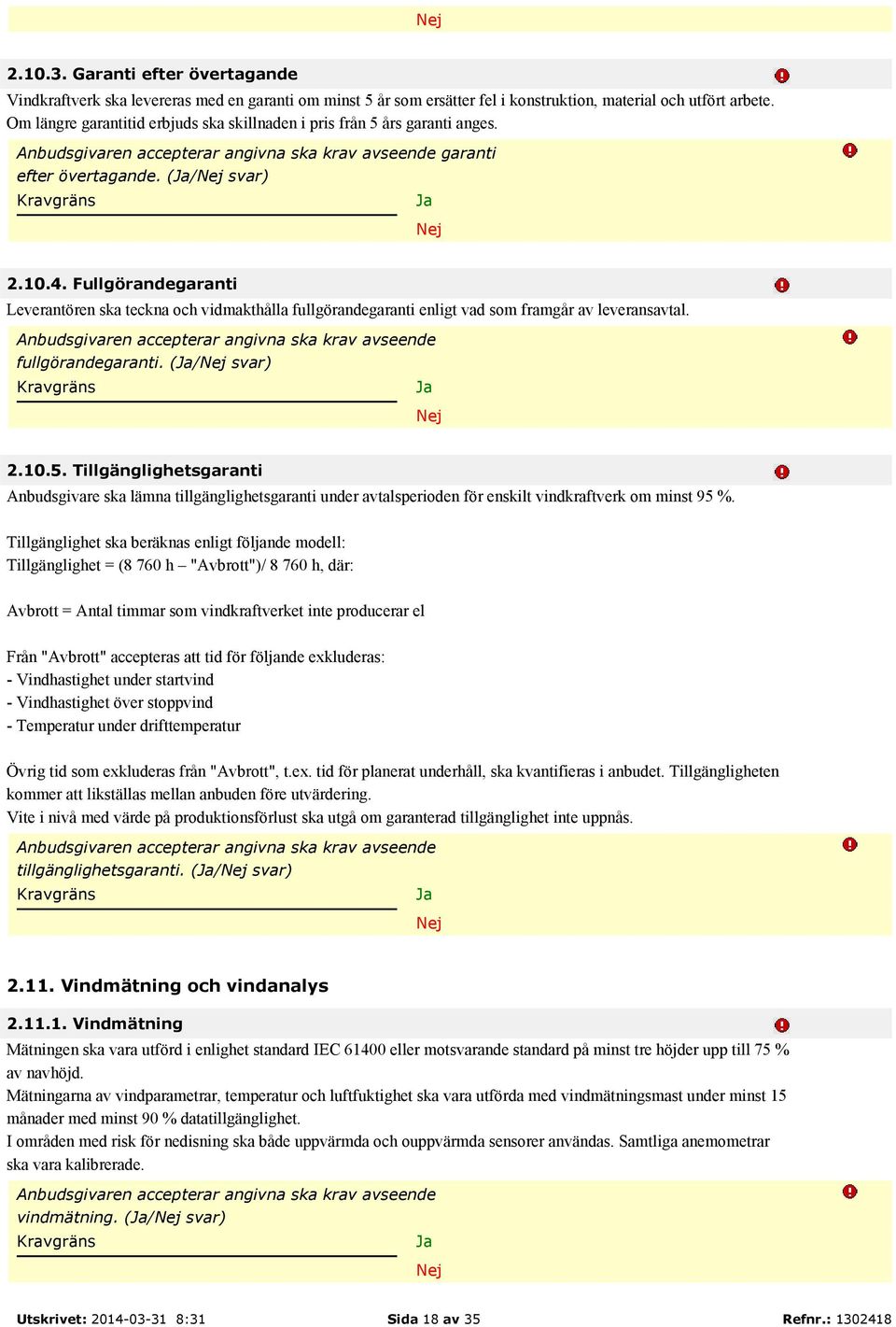 Fullgörandegaranti Leverantören ska teckna och vidmakthålla fullgörandegaranti enligt vad som framgår av leveransavtal. fullgörandegaranti. (/ svar) 2.10.5.