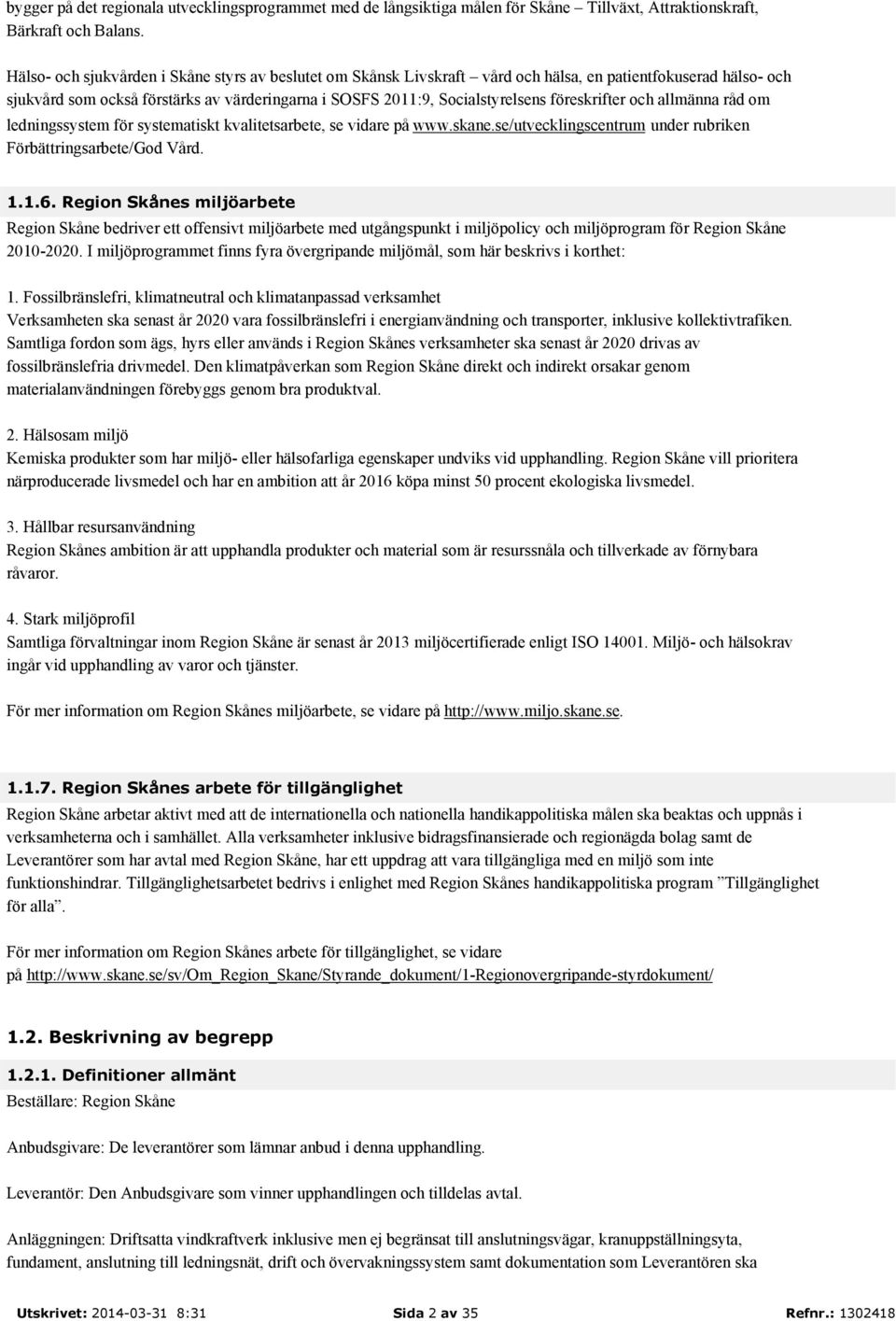 föreskrifter och allmänna råd om ledningssystem för systematiskt kvalitetsarbete, se vidare på www.skane.se/utvecklingscentrum under rubriken Förbättringsarbete/God Vård. 1.1.6.