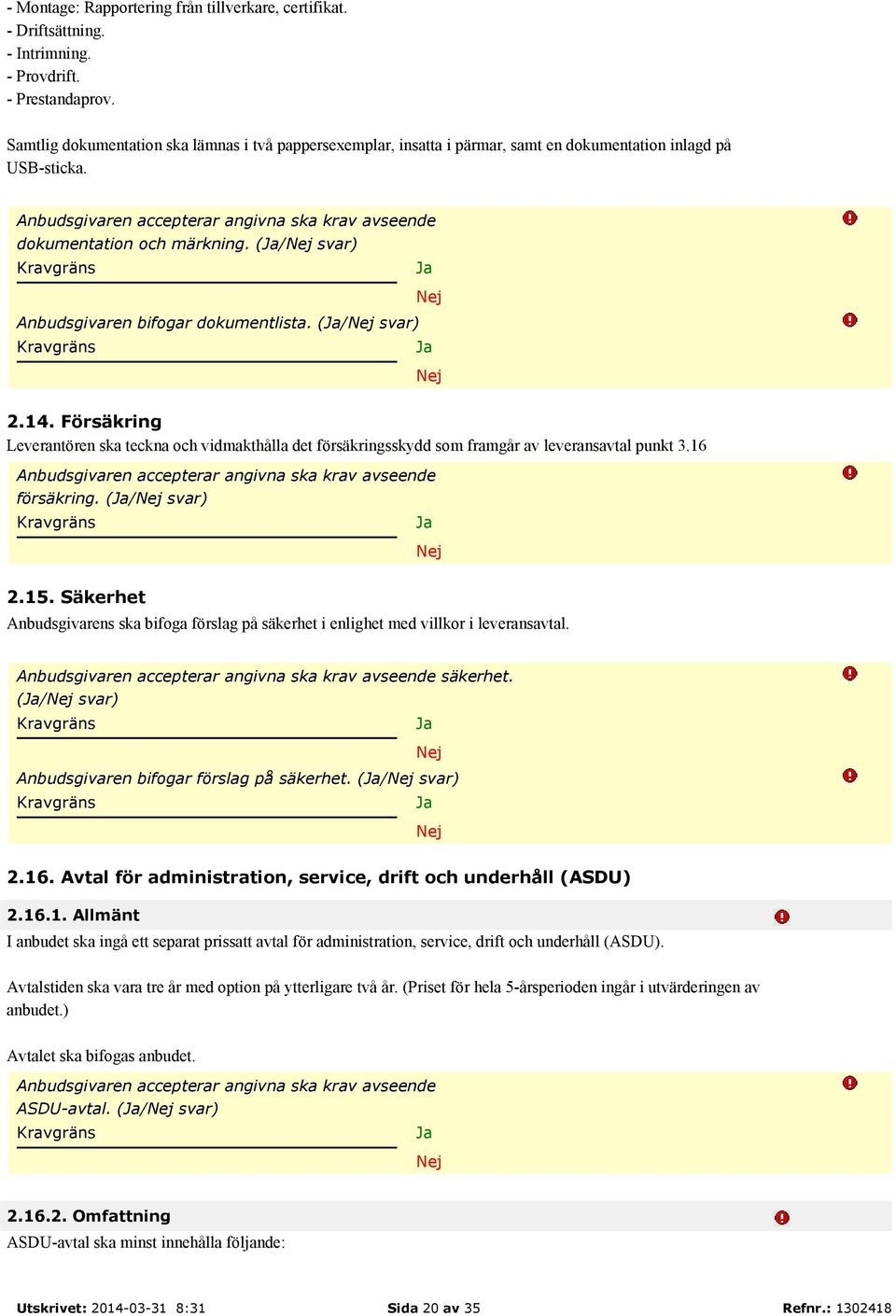 (/ svar) 2.14. Försäkring Leverantören ska teckna och vidmakthålla det försäkringsskydd som framgår av leveransavtal punkt 3.16 försäkring. (/ svar) 2.15.