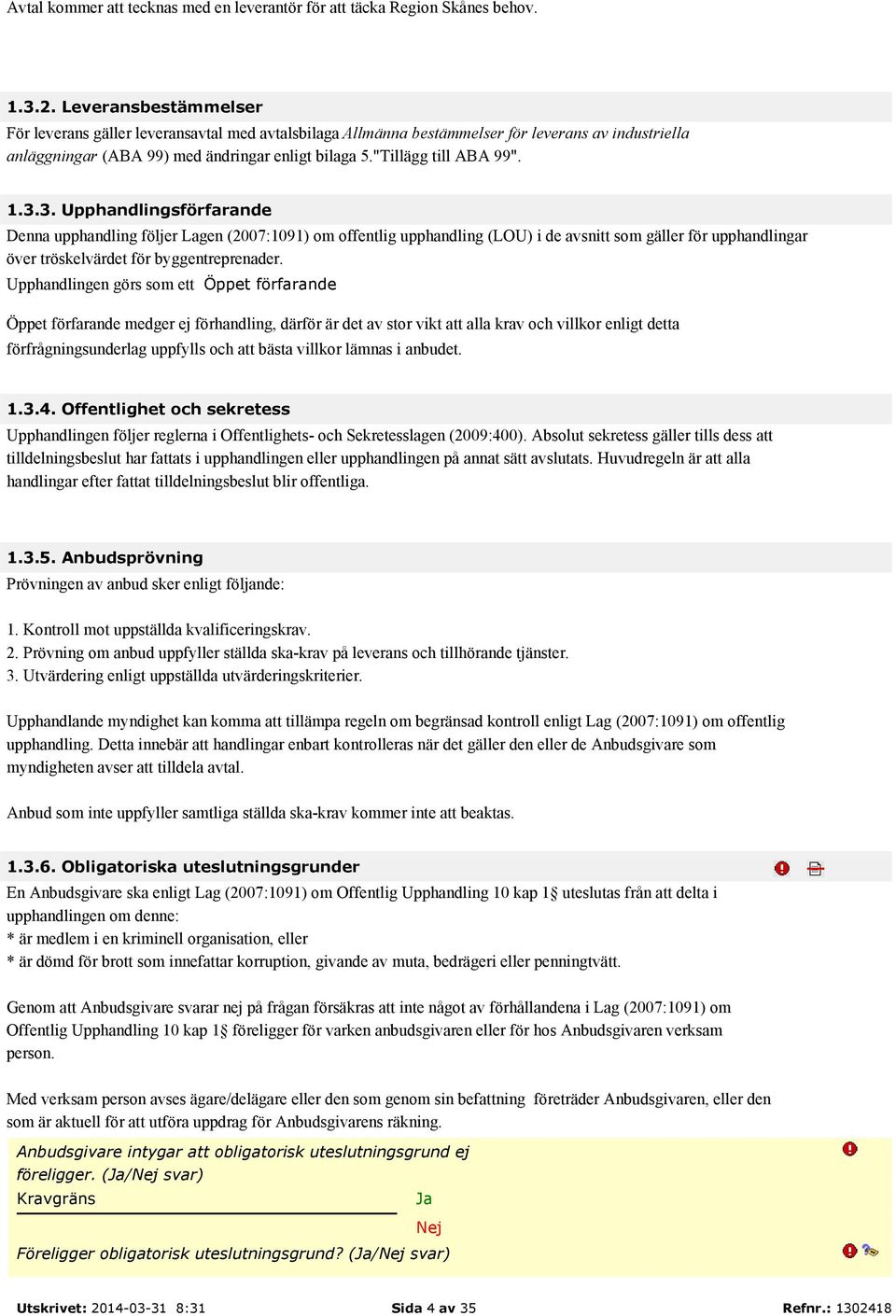 3.3. Upphandlingsförfarande Denna upphandling följer Lagen (2007:1091) om offentlig upphandling (LOU) i de avsnitt som gäller för upphandlingar över tröskelvärdet för byggentreprenader.