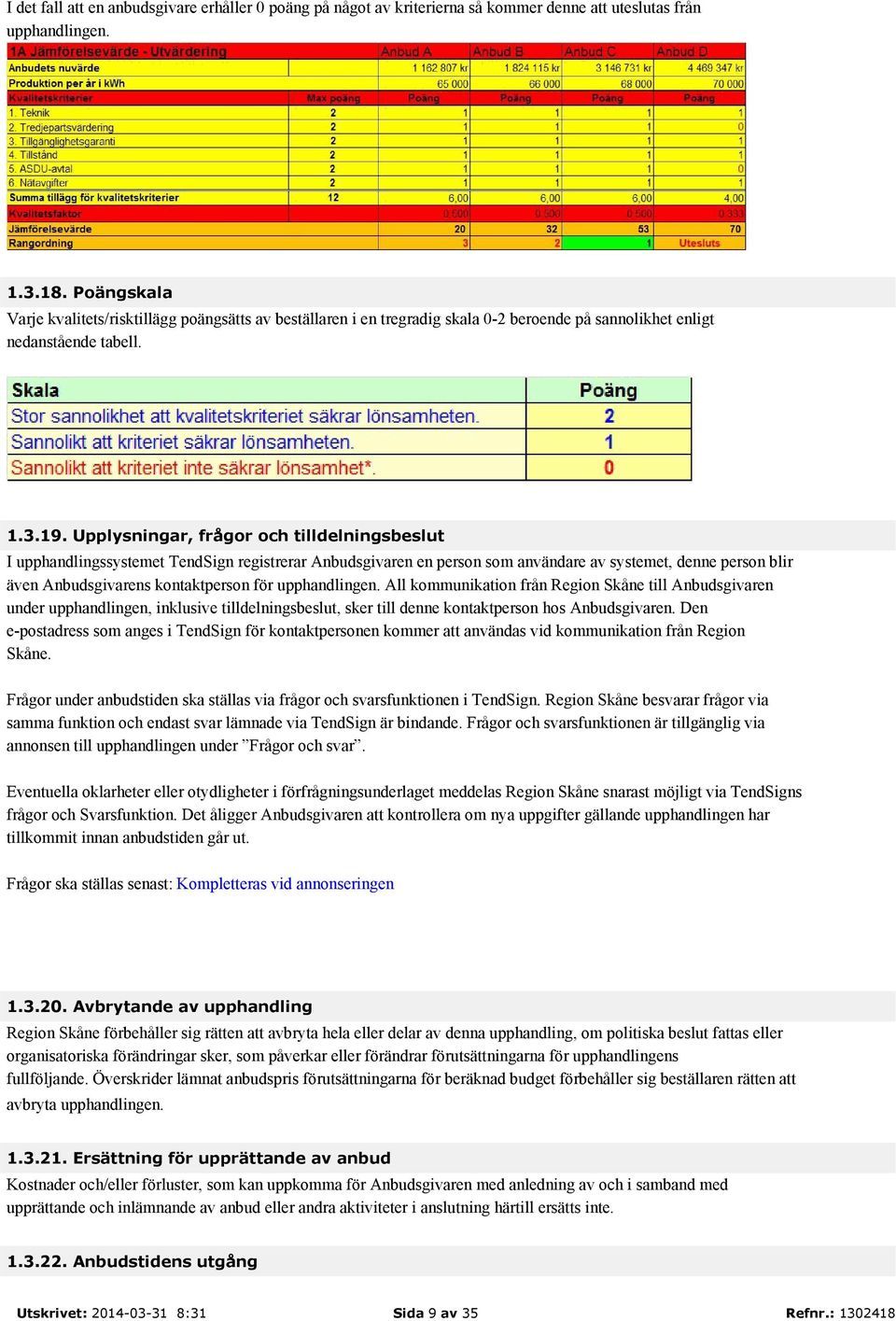 Upplysningar, frågor och tilldelningsbeslut I upphandlingssystemet TendSign registrerar Anbudsgivaren en person som användare av systemet, denne person blir även Anbudsgivarens kontaktperson för