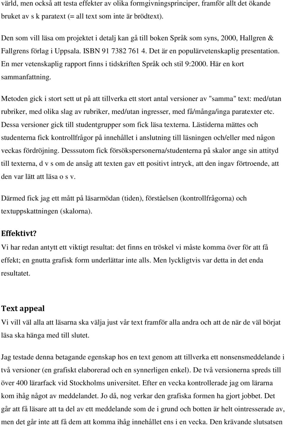 En mer vetenskaplig rapport finns i tidskriften Språk och stil 9:2000. Här en kort sammanfattning.