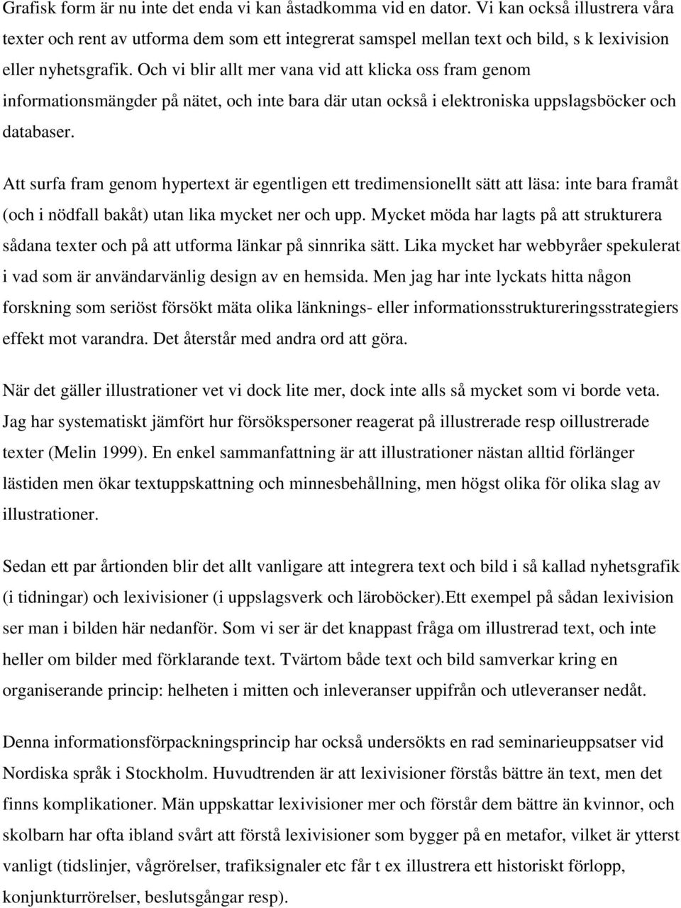 Och vi blir allt mer vana vid att klicka oss fram genom informationsmängder på nätet, och inte bara där utan också i elektroniska uppslagsböcker och databaser.