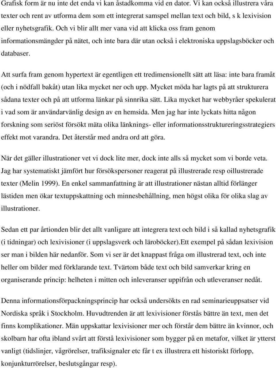 Och vi blir allt mer vana vid att klicka oss fram genom informationsmängder på nätet, och inte bara där utan också i elektroniska uppslagsböcker och databaser.