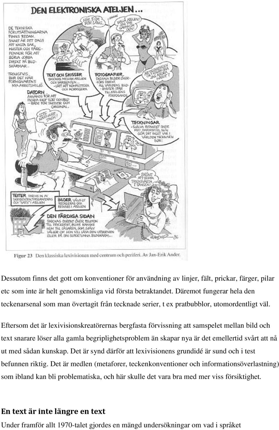 Eftersom det är lexivisionskreatörernas bergfasta förvissning att samspelet mellan bild och text snarare löser alla gamla begriplighetsproblem än skapar nya är det emellertid svårt att nå ut med