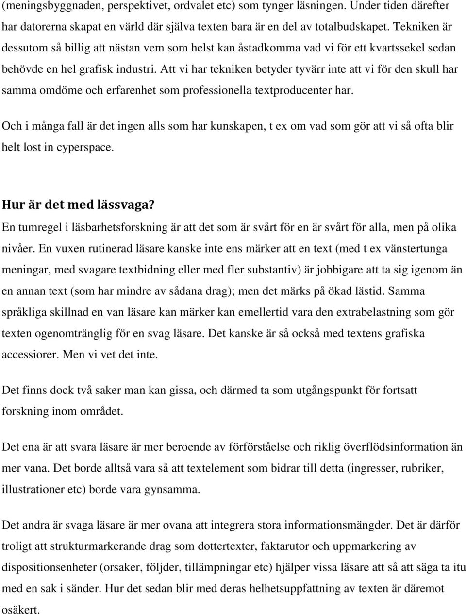 Att vi har tekniken betyder tyvärr inte att vi för den skull har samma omdöme och erfarenhet som professionella textproducenter har.