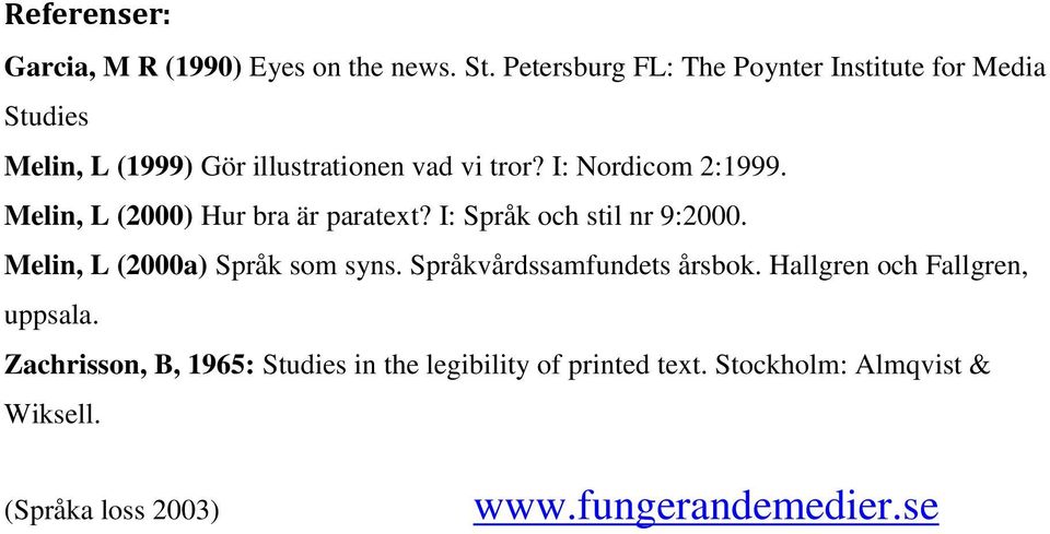 I: Nordicom 2:1999. Melin, L (2000) Hur bra är paratext? I: Språk och stil nr 9:2000. Melin, L (2000a) Språk som syns.