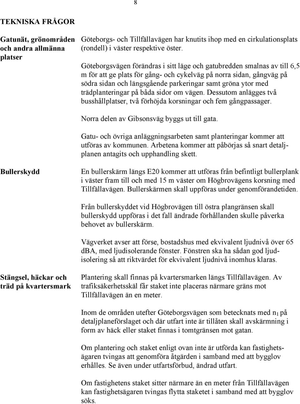 med trädplanteringar på båda sidor om vägen. Dessutom anlägges två busshållplatser, två förhöjda korsningar och fem gångpassager. Norra delen av Gibsonsväg byggs ut till gata.